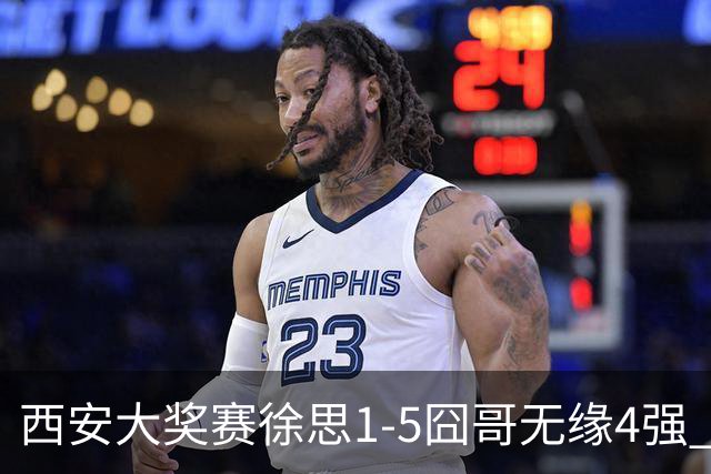 西安大奖赛徐思1-5囧哥无缘4强 火箭小特进半决赛